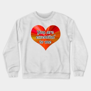 you are essential to me Crewneck Sweatshirt